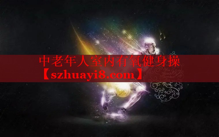 中老年人室内有氧健身操 中老年人室内有氧健身操