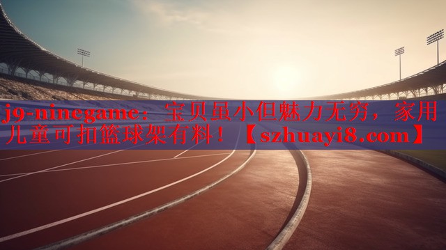 宝贝虽小但魅力无穷,家用儿童可扣篮球架有料! 宝贝虽小但魅力无穷,家用儿童可扣篮球架有料!